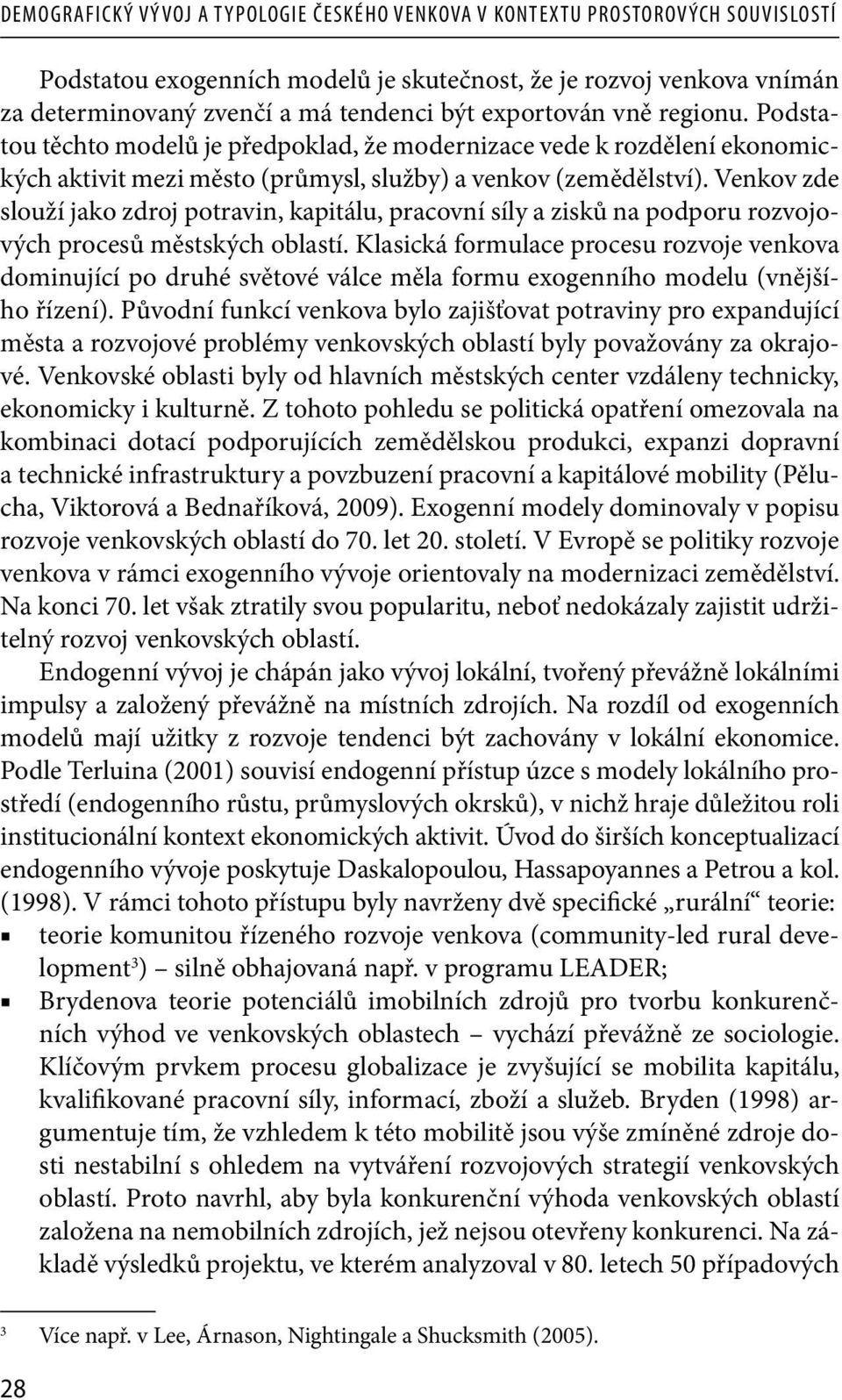 Venkov zde slouží jako zdroj potravin, kapitálu, pracovní síly a zisků na podporu rozvojových procesů městských oblastí.