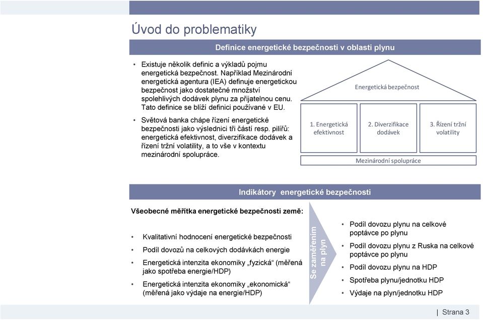 Tato definice se blíží definici používané v EU. Energetická bezpečnost Světová banka chápe řízení energetické bezpečnosti jako výslednici tři částí resp.