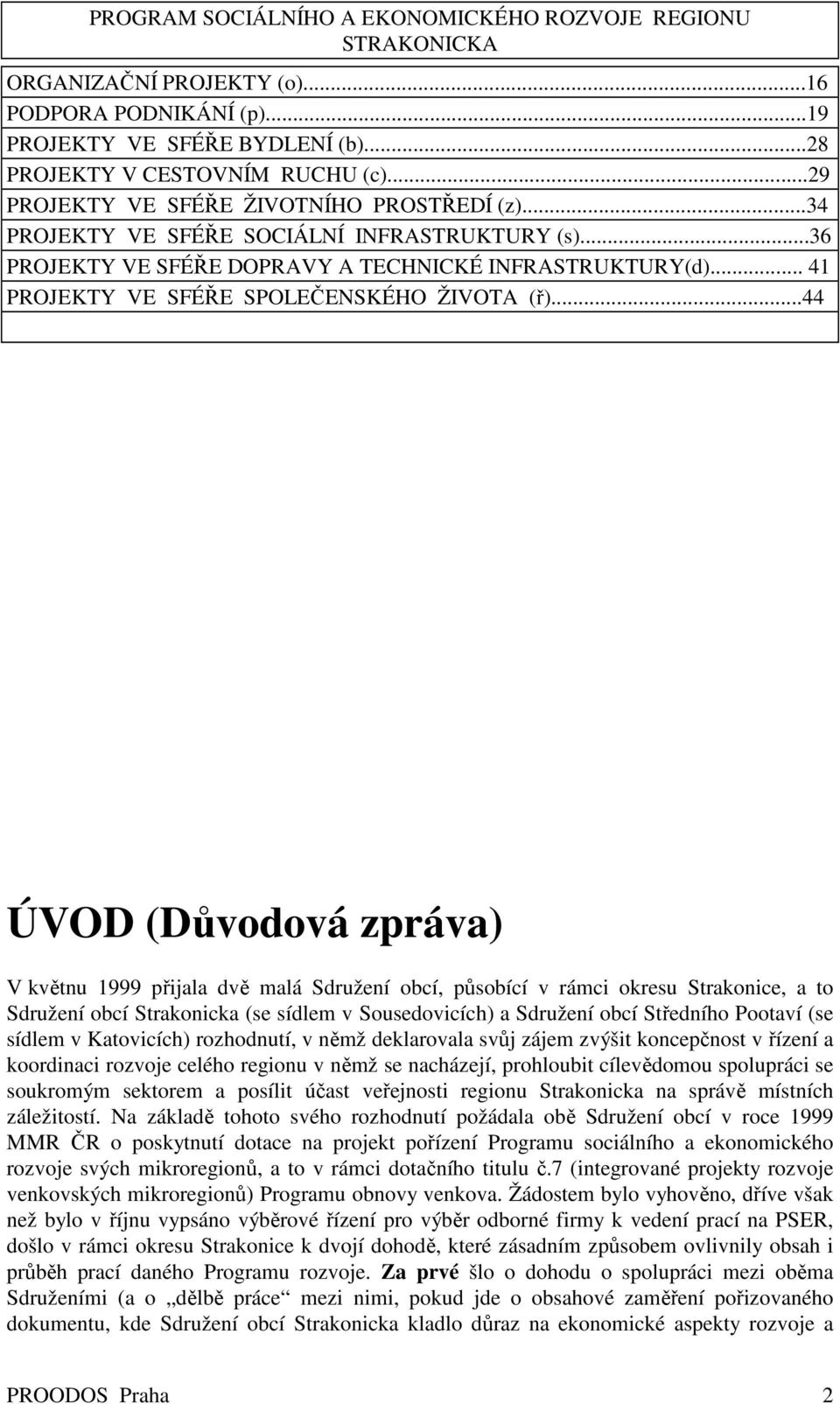 ..44 ÚVOD (Důvodová zpráva) V květnu 1999 přijala dvě malá Sdružení obcí, působící v rámci okresu Strakonice, a to Sdružení obcí Strakonicka (se sídlem v Sousedovicích) a Sdružení obcí Středního