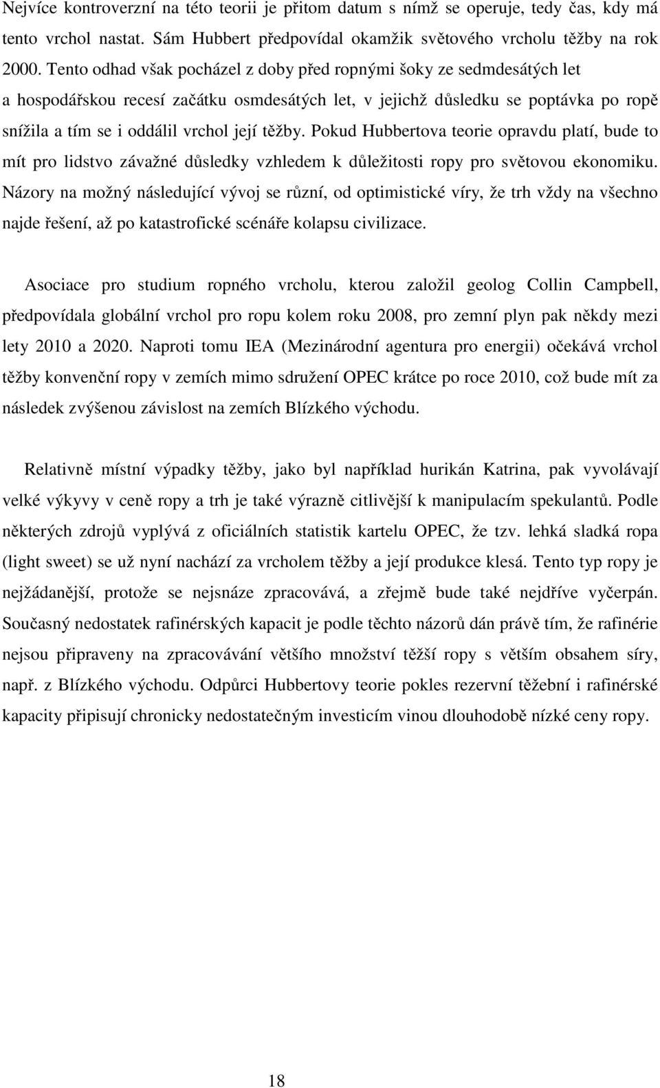 těžby. Pokud Hubbertova teorie opravdu platí, bude to mít pro lidstvo závažné důsledky vzhledem k důležitosti ropy pro světovou ekonomiku.