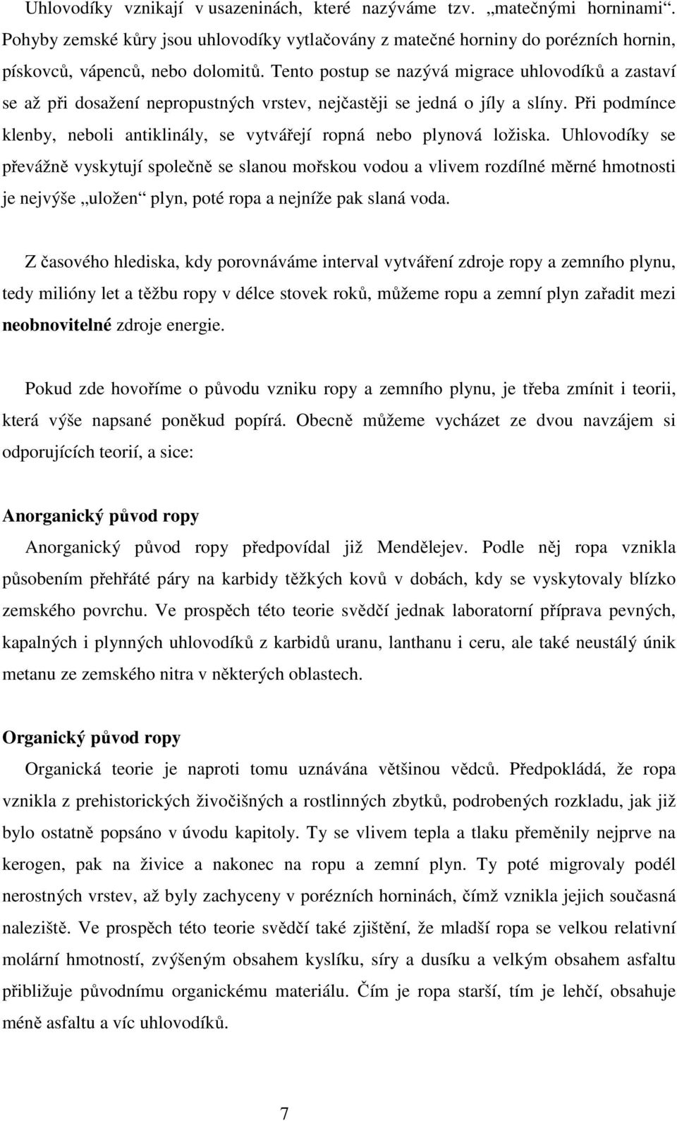 Při podmínce klenby, neboli antiklinály, se vytvářejí ropná nebo plynová ložiska.