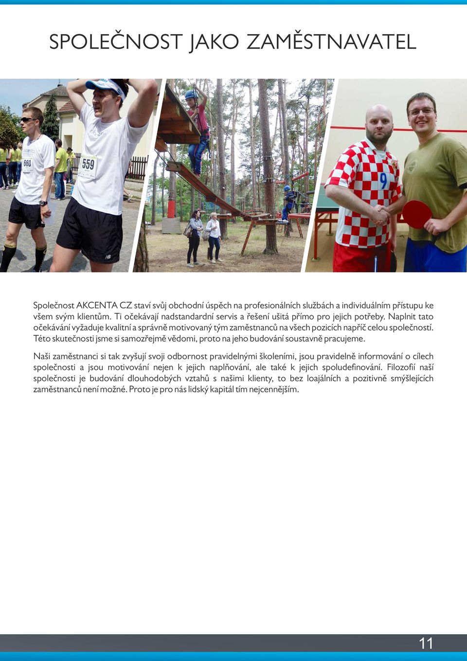 Této skutečnosti jsme si samozřejmě vědomi, proto na jeho budování soustavně pracujeme.
