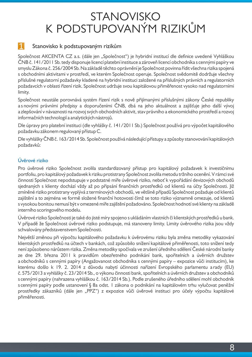 Na základě těchto oprávnění je Společnost povinna řídit všechna rizika spojená s obchodními aktivitami v prostředí, ve kterém Společnost operuje.