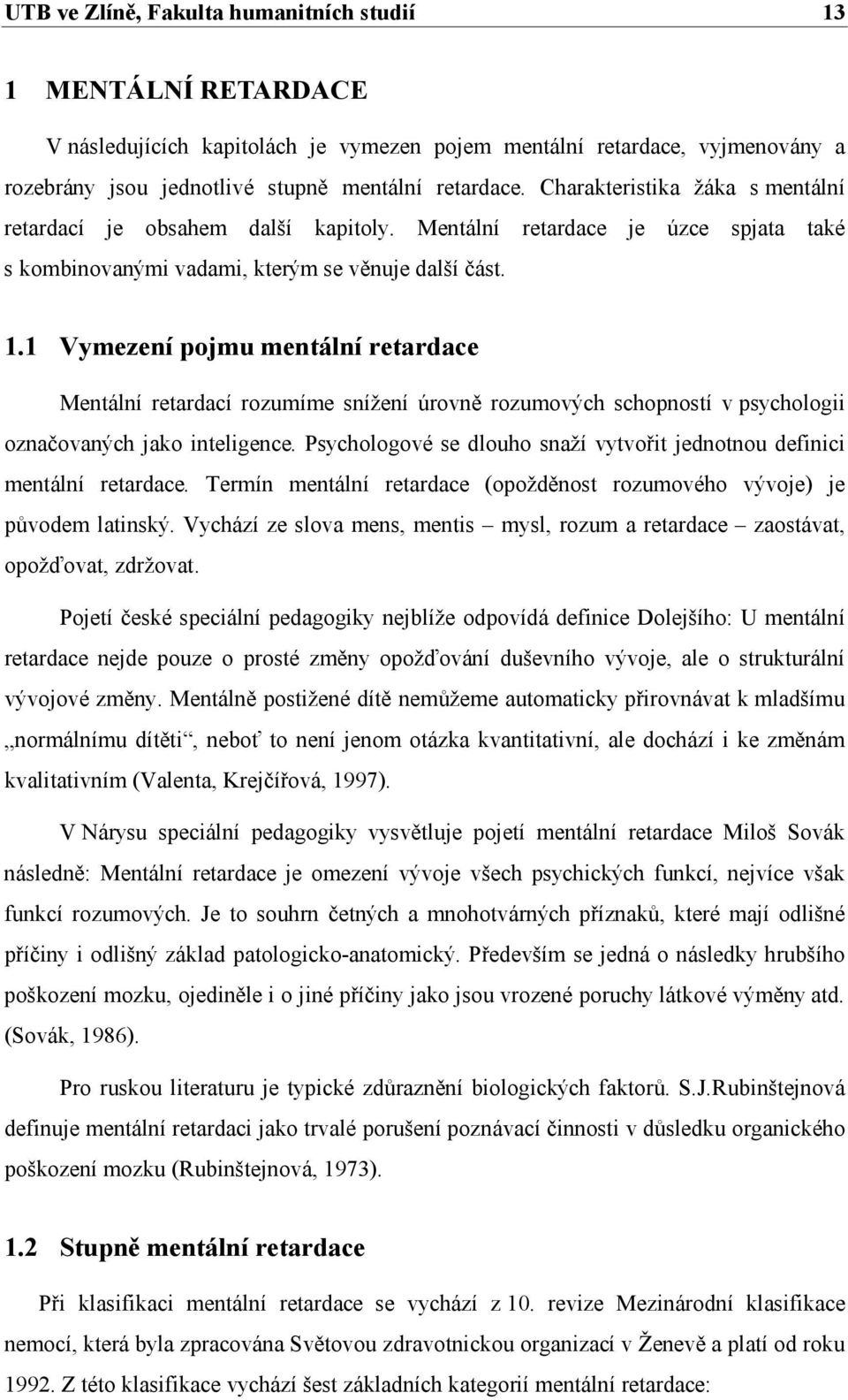 1 Vymezení pojmu mentální retardace Mentální retardací rozumíme snížení úrovně rozumových schopností v psychologii označovaných jako inteligence.