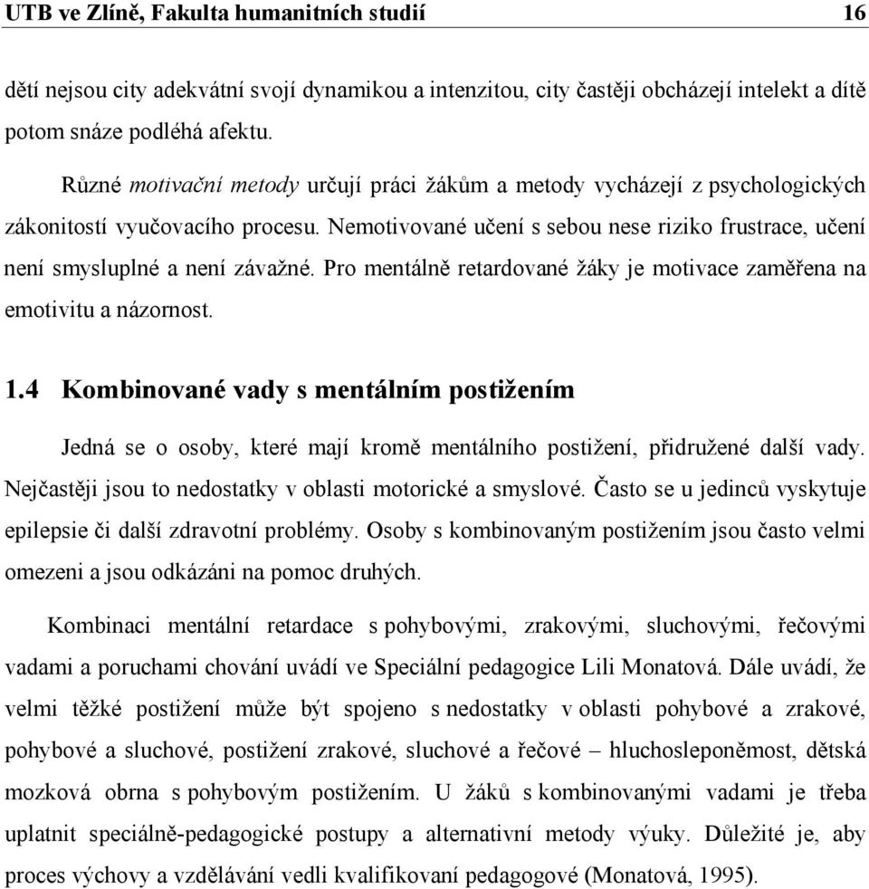 Pro mentálně retardované žáky je motivace zaměřena na emotivitu a názornost. 1.4 Kombinované vady s mentálním postižením Jedná se o osoby, které mají kromě mentálního postižení, přidružené další vady.