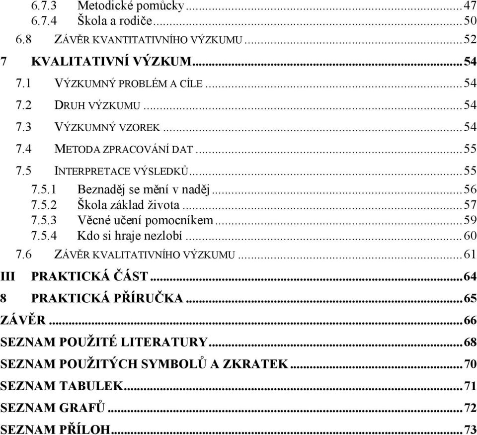 ..57 7.5.3 Věcné učení pomocníkem...59 7.5.4 Kdo si hraje nezlobí...60 7.6 ZÁVĚR KVALITATIVNÍHO VÝZKUMU...61 PRAKTICKÁ ČÁST...64 8 PRAKTICKÁ PŘÍRUČKA.