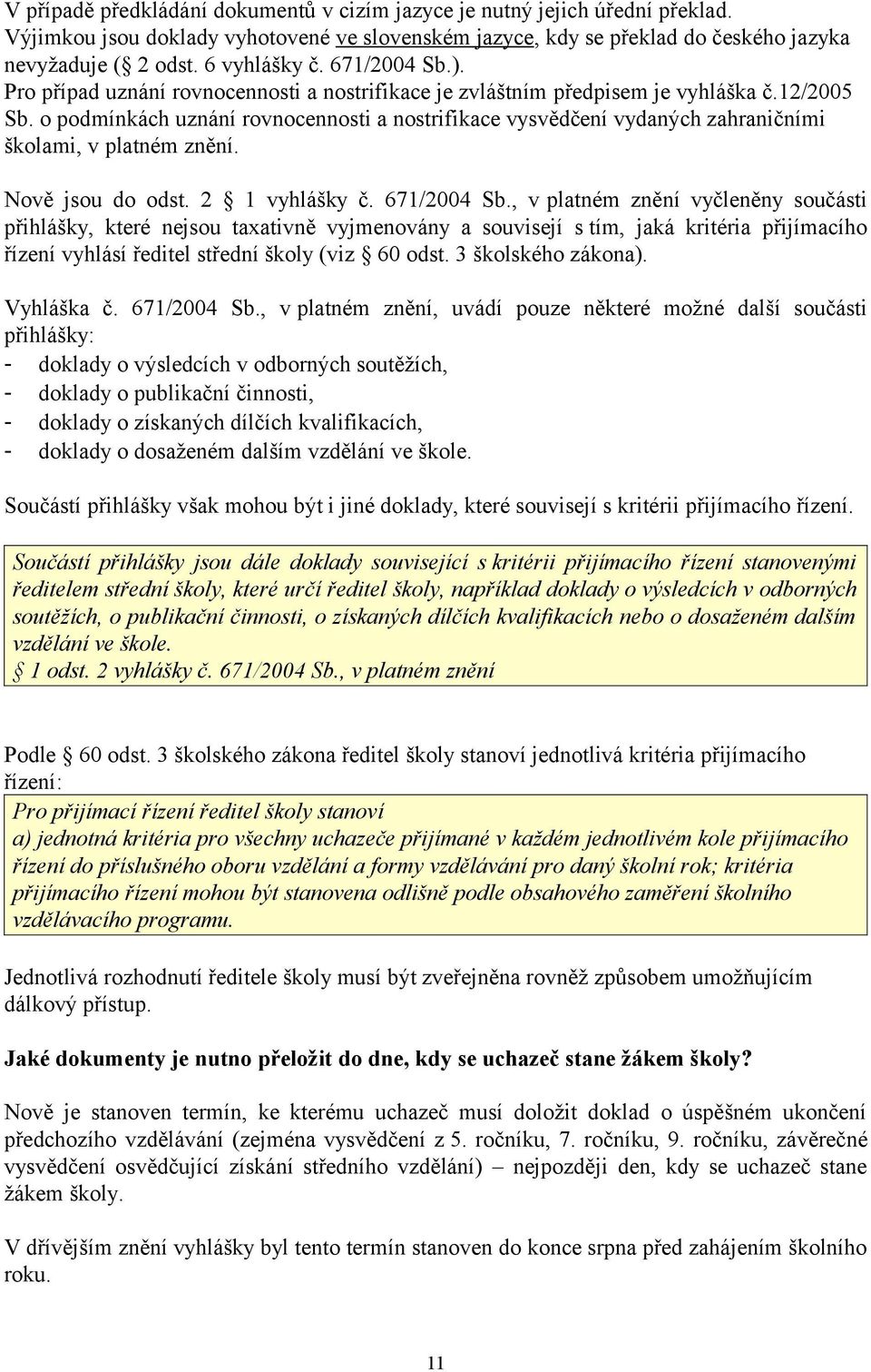 o podmínkách uznání rovnocennosti a nostrifikace vysvědčení vydaných zahraničními školami, v platném znění. Nově jsou do odst. 2 1 vyhlášky č. 671/2004 Sb.