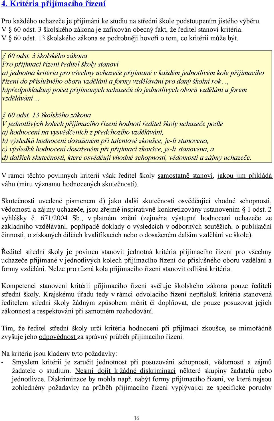13 školského zákona se podrobněji hovoří o tom, co kritérii může být. 60 odst.