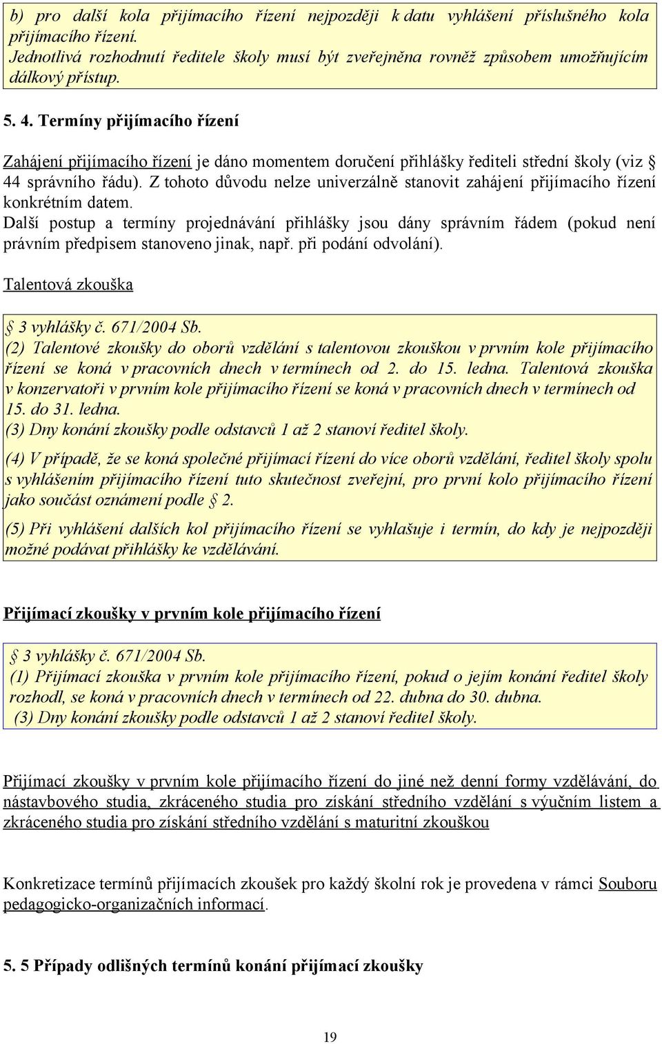 Termíny přijímacího řízení Zahájení přijímacího řízení je dáno momentem doručení přihlášky řediteli střední školy (viz 44 správního řádu).