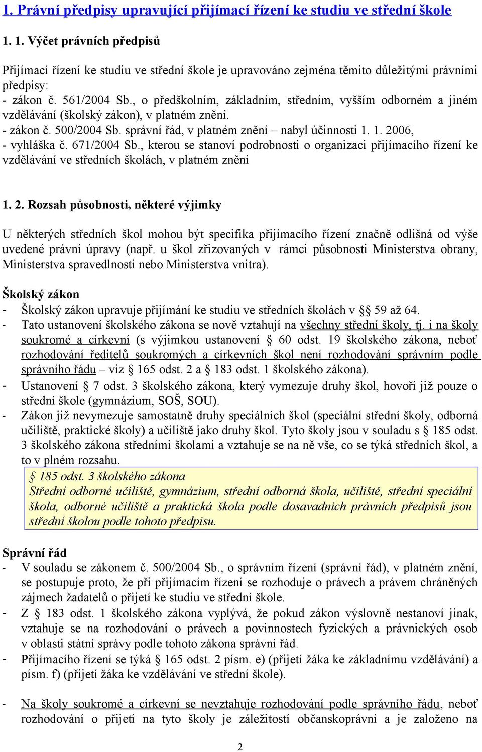 , o předškolním, základním, středním, vyšším odborném a jiném vzdělávání (školský zákon), v platném znění. - zákon č. 500/2004 Sb. správní řád, v platném znění nabyl účinnosti 1. 1. 2006, - vyhláška č.