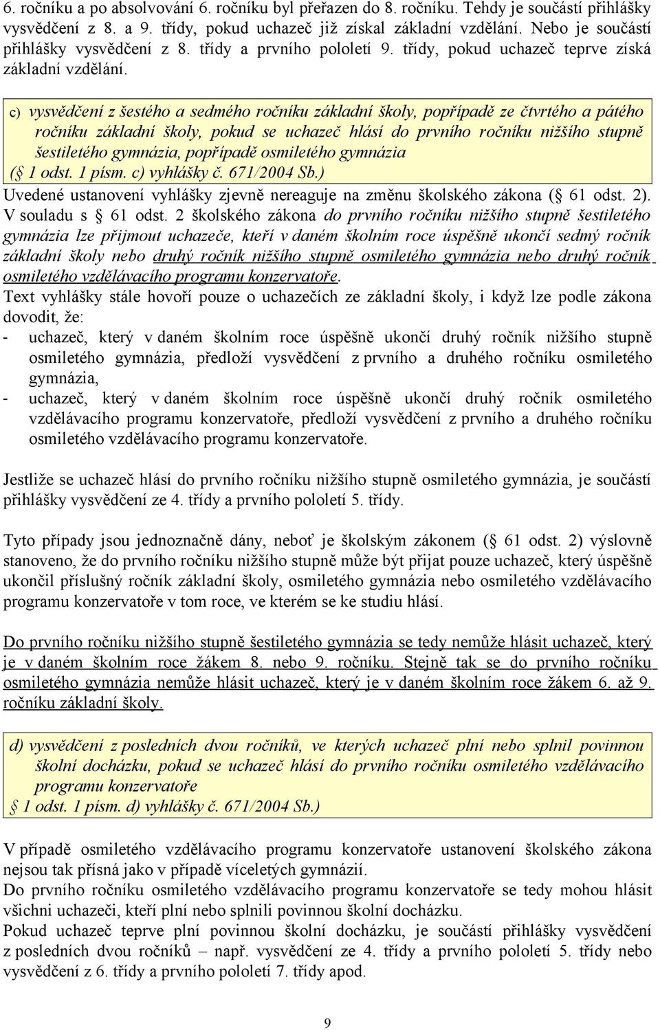 c) vysvědčení z šestého a sedmého ročníku základní školy, popřípadě ze čtvrtého a pátého ročníku základní školy, pokud se uchazeč hlásí do prvního ročníku nižšího stupně šestiletého gymnázia,