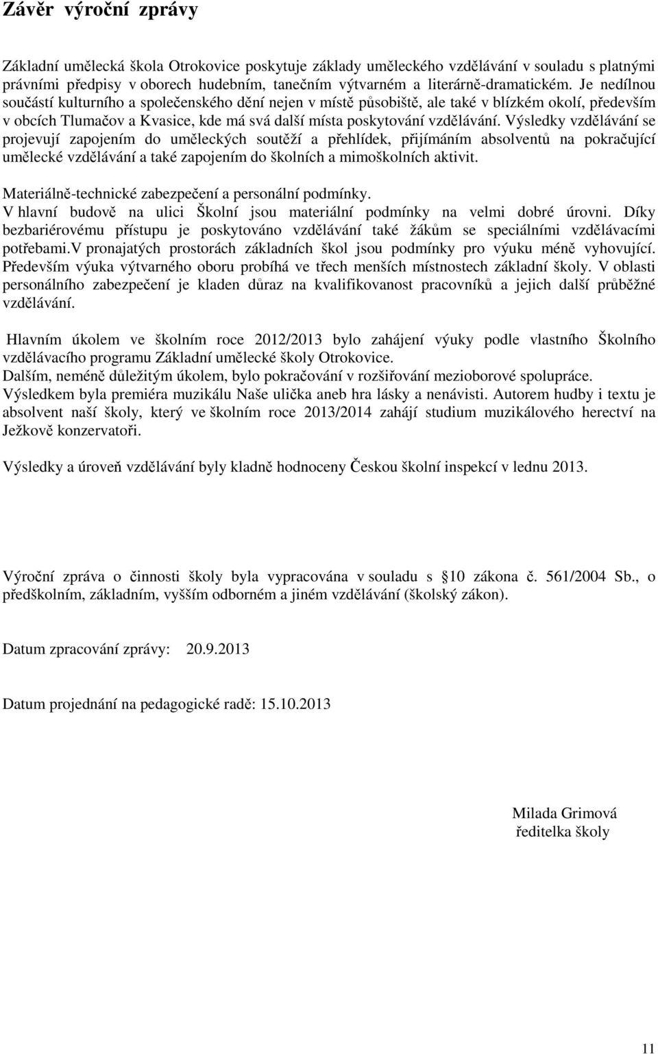 Výsledky vzdělávání se projevují zapojením do uměleckých soutěží a přehlídek, přijímáním absolventů na pokračující umělecké vzdělávání a také zapojením do školních a mimoškolních aktivit.