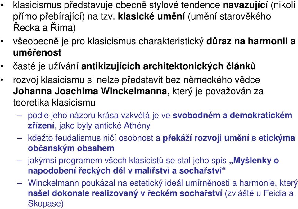 si nelze představit bez německého vědce Johanna Joachima Winckelmanna, který je považován za teoretika klasicismu podle jeho názoru krása vzkvétá je ve svobodném a demokratickém zřízení, jako byly