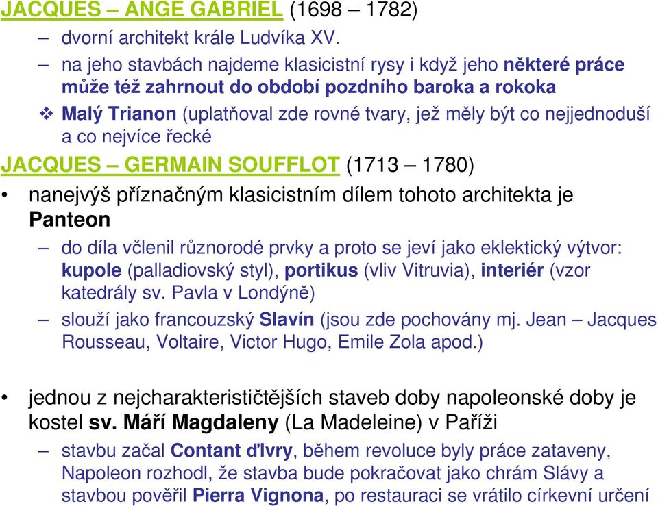 nejvíce řecké JACQUES GERMAIN SOUFFLOT (1713 1780) nanejvýš příznačným klasicistním dílem tohoto architekta je Panteon do díla včlenil různorodé prvky a proto se jeví jako eklektický výtvor: kupole