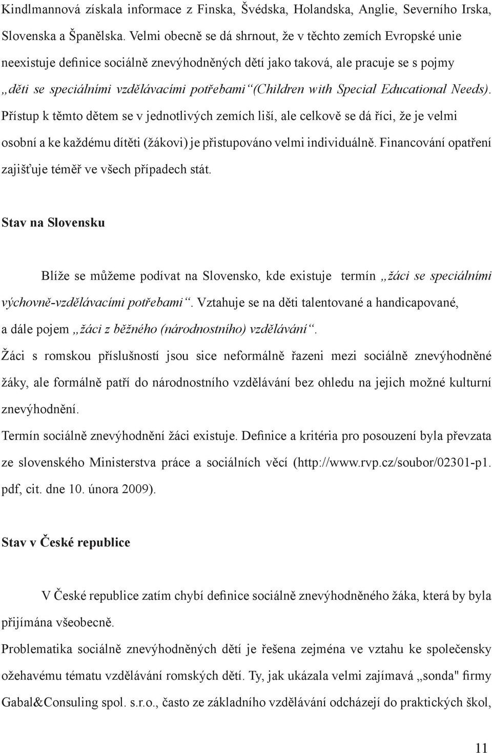 with Special Educational Needs). Přístup k těmto dětem se v jednotlivých zemích liší, ale celkově se dá říci, že je velmi osobní a ke každému dítěti (žákovi) je přistupováno velmi individuálně.