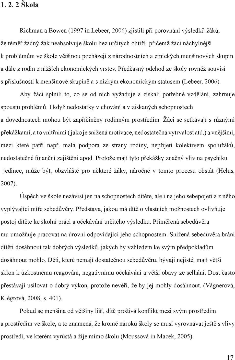 Předčasný odchod ze školy rovněž souvisí s příslušností k menšinové skupině a s nízkým ekonomickým statusem (Lebeer, 2006).