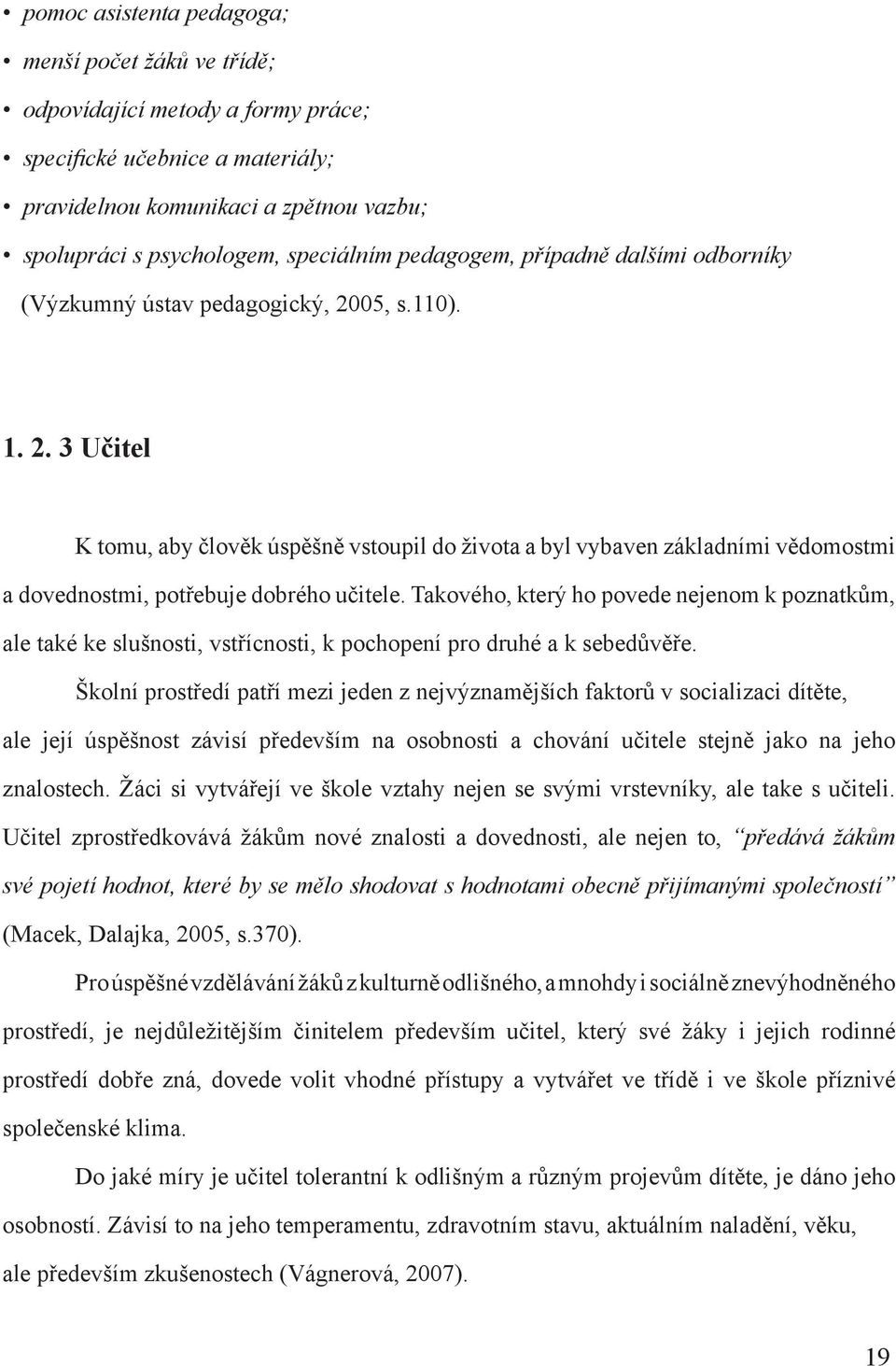 05, s.110). 1. 2. 3 Učitel K tomu, aby člověk úspěšně vstoupil do života a byl vybaven základními vědomostmi a dovednostmi, potřebuje dobrého učitele.