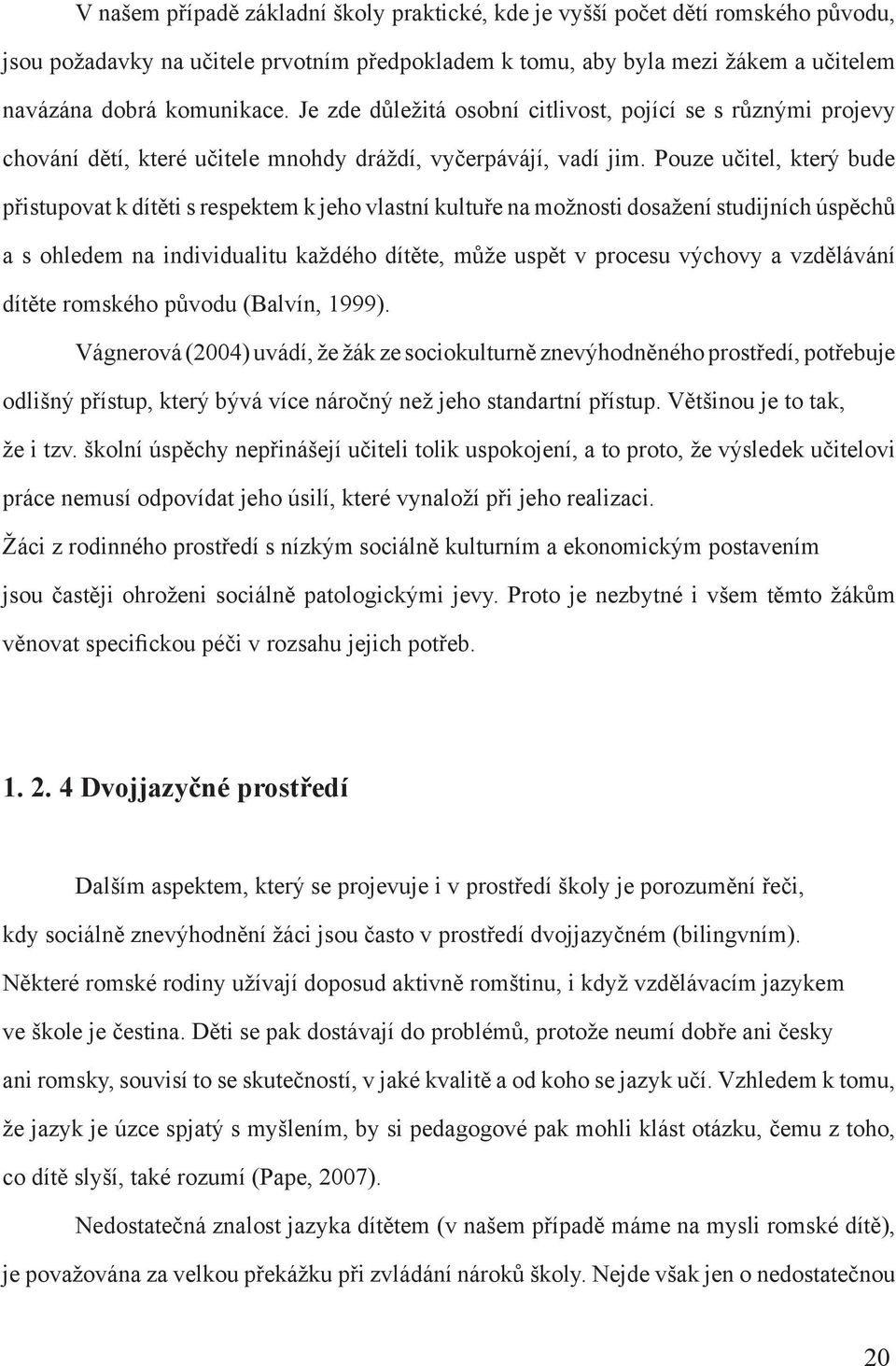 Pouze učitel, který bude přistupovat k dítěti s respektem k jeho vlastní kultuře na možnosti dosažení studijních úspěchů a s ohledem na individualitu každého dítěte, může uspět v procesu výchovy a