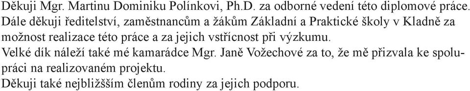 této práce a za jejich vstřícnost při výzkumu. Velké dík náleží také mé kamarádce Mgr.