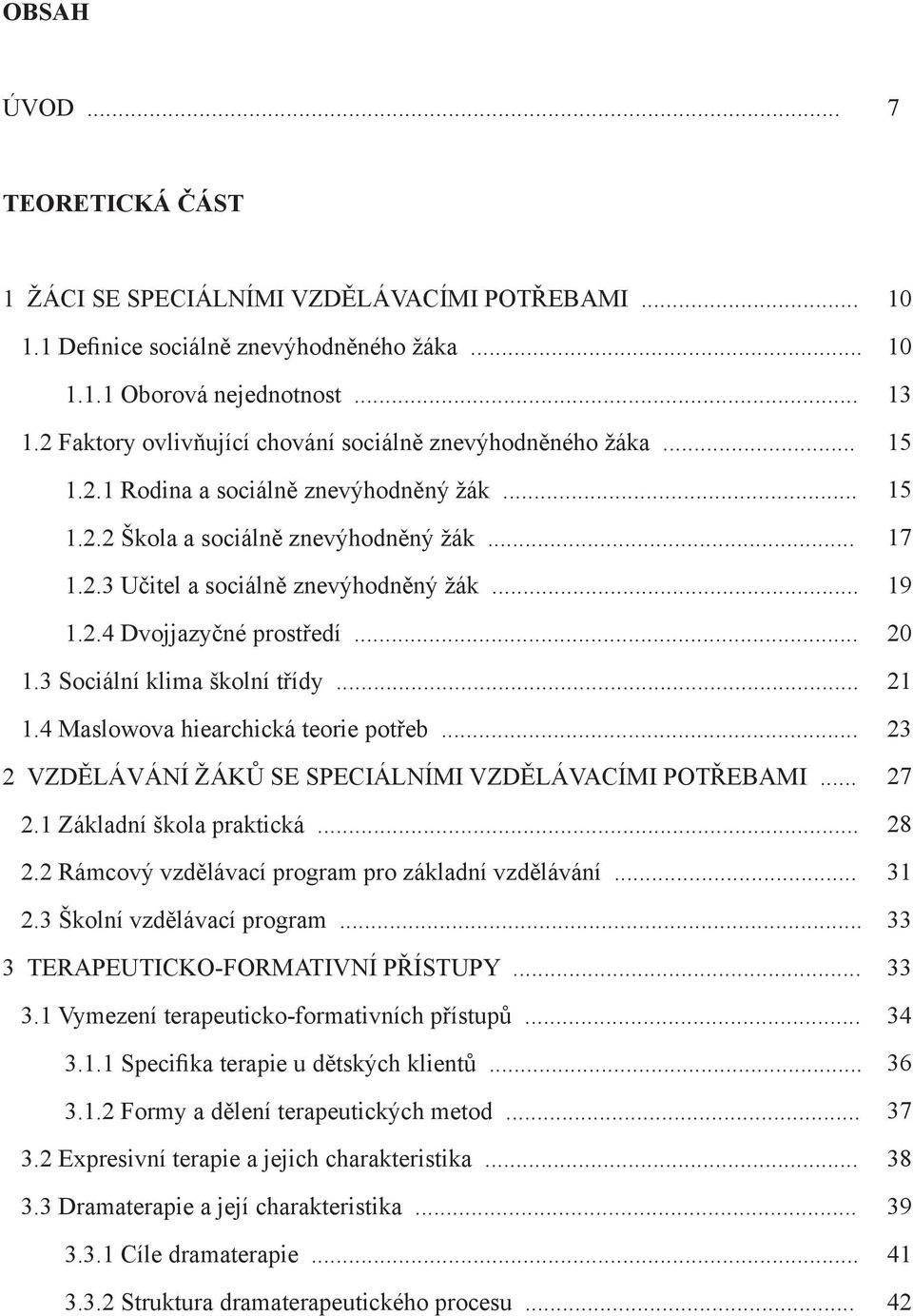 .. 2 VZDĚLÁVÁNÍ ŽÁKŮ SE SPECIÁLNÍMI VZDĚLÁVACÍMI POTŘEBAMI... 2.1 Základní škola praktická... 2.2 Rámcový vzdělávací program pro základní vzdělávání... 2.3 Školní vzdělávací program.