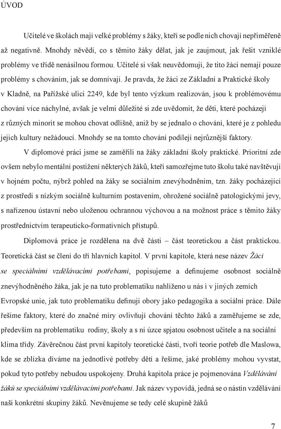 Učitelé si však neuvědomují, že tito žáci nemají pouze problémy s chováním, jak se domnívají.