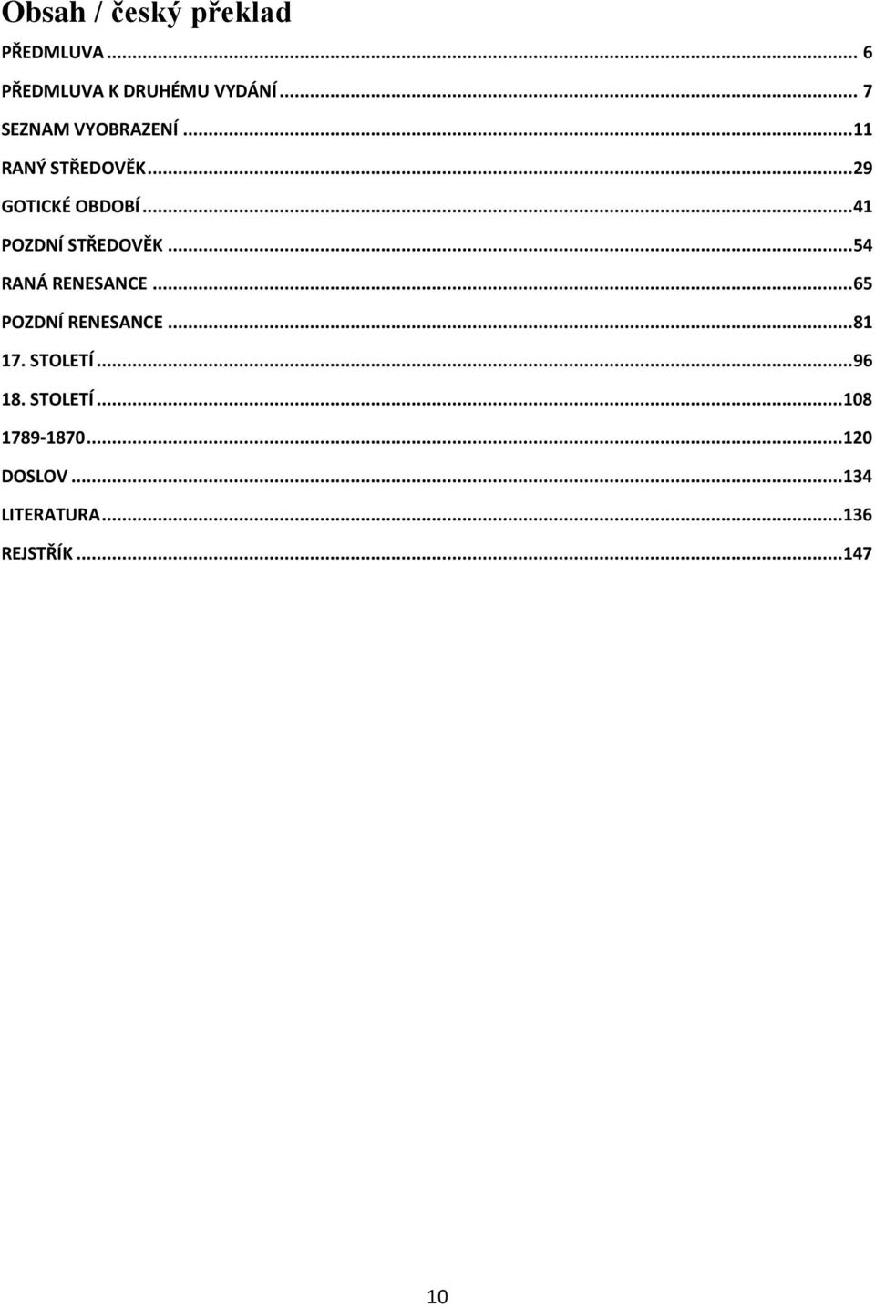 .. 41 POZDNÍ STŘEDOVĚK... 54 RANÁ RENESANCE... 65 POZDNÍ RENESANCE... 81 17.