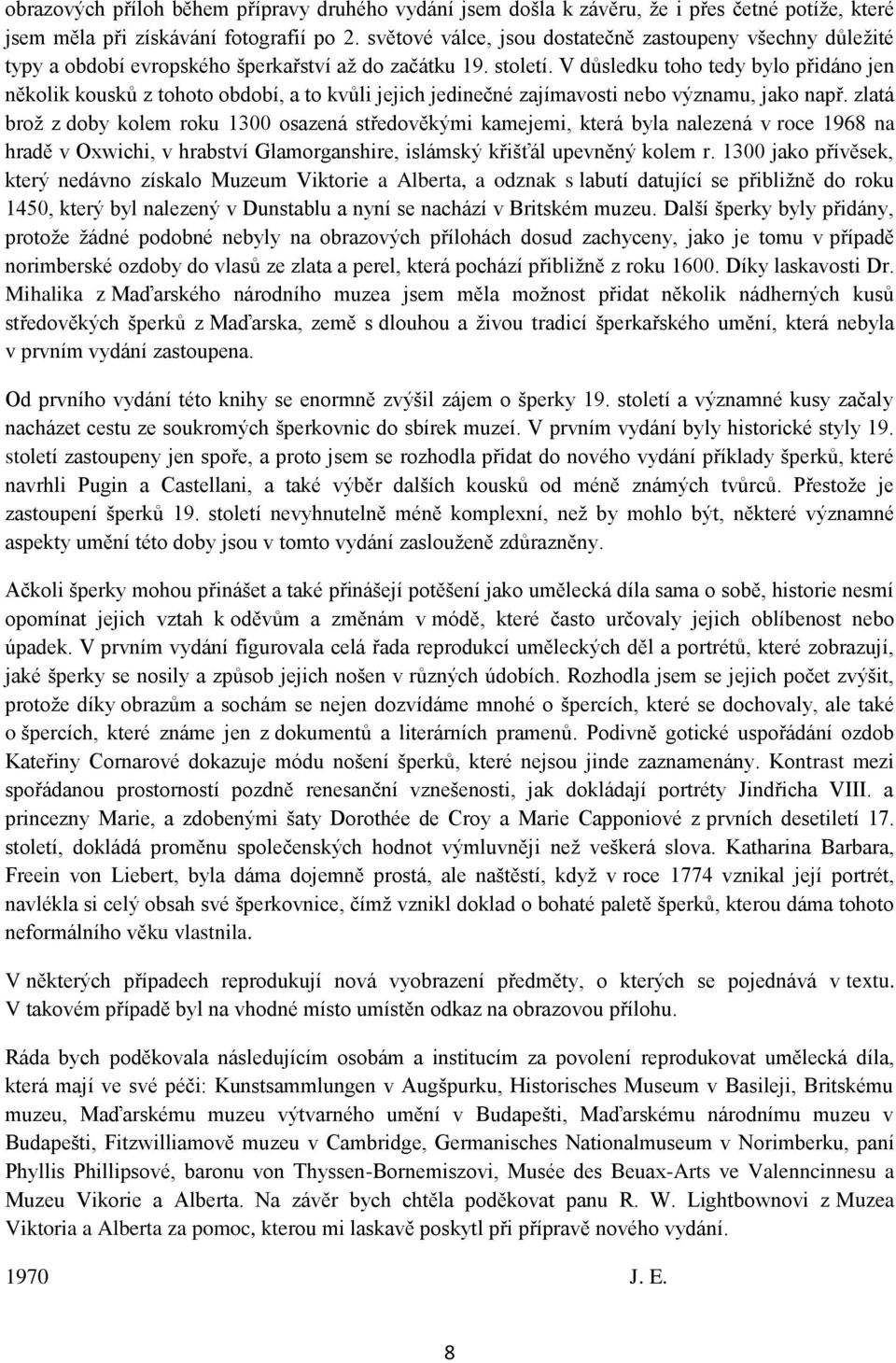 V důsledku toho tedy bylo přidáno jen několik kousků z tohoto období, a to kvůli jejich jedinečné zajímavosti nebo významu, jako např.