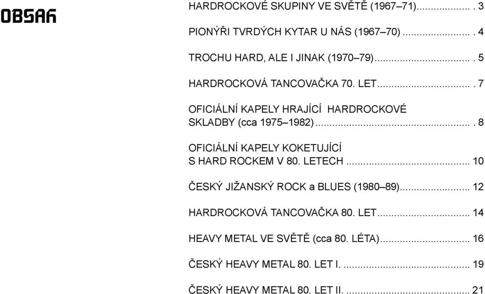 ... 7 OFICIÁLNÍ KAPELY HRAJÍCÍ HARDROCKOVÉ SKLADBY (cca 1975 1982).... 8 OFICIÁLNÍ KAPELY KOKETUJÍCÍ S HARD ROCKEM V 80.