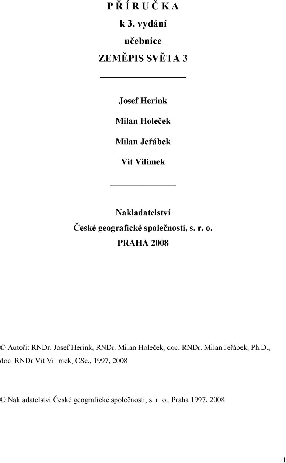 Nakladatelství České geografické společnosti, s. r. o. PRAHA 2008 Autoři: RNDr.