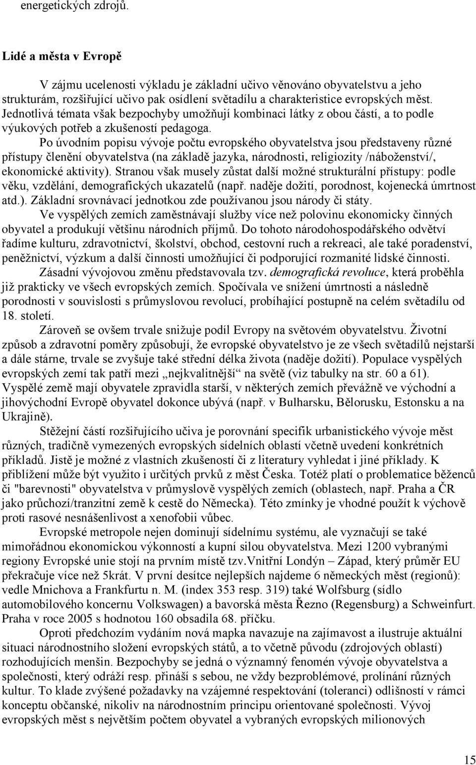 Jednotlivá témata však bezpochyby umoţňují kombinaci látky z obou částí, a to podle výukových potřeb a zkušeností pedagoga.