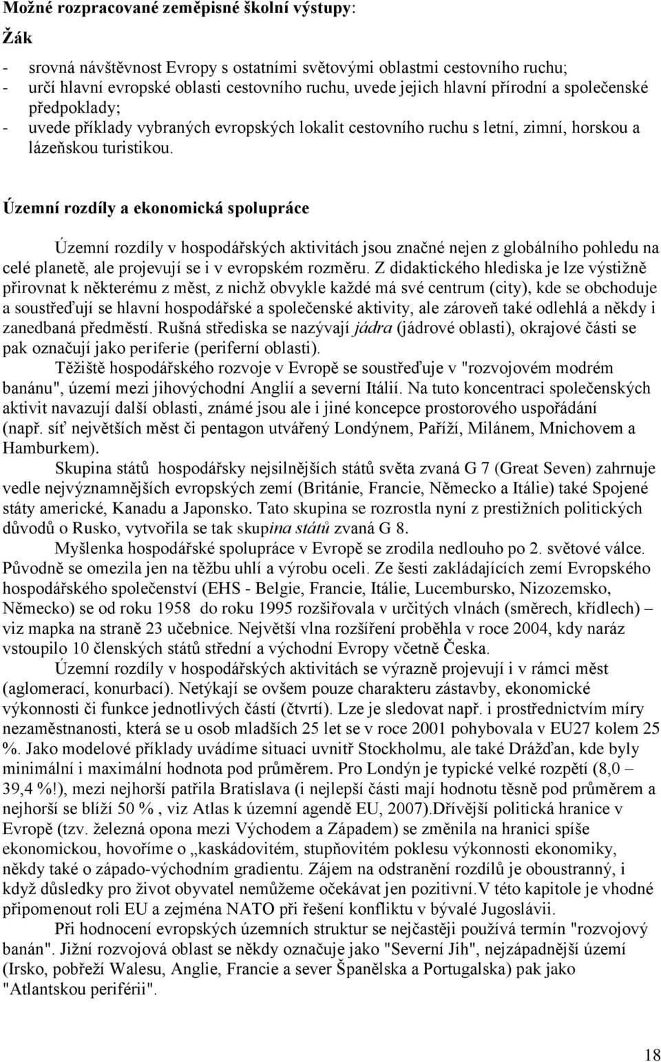 Územní rozdíly a ekonomická spolupráce Územní rozdíly v hospodářských aktivitách jsou značné nejen z globálního pohledu na celé planetě, ale projevují se i v evropském rozměru.