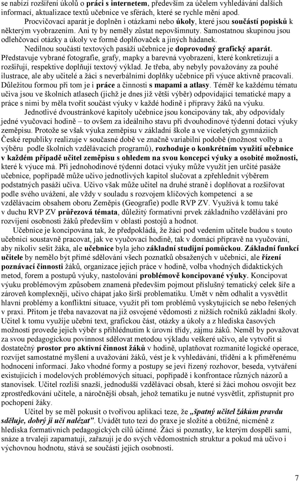 Samostatnou skupinou jsou odlehčovací otázky a úkoly ve formě doplňovaček a jiných hádanek. Nedílnou součástí textových pasáţí učebnice je doprovodný grafický aparát.