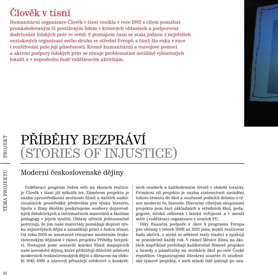 Kromě humanitární a rozvojové pomoci a aktivní podpory lidských práv se věnuje problematice sociálně vyloučených lokalit a v neposlední řadě vzdělávacím aktivitám.