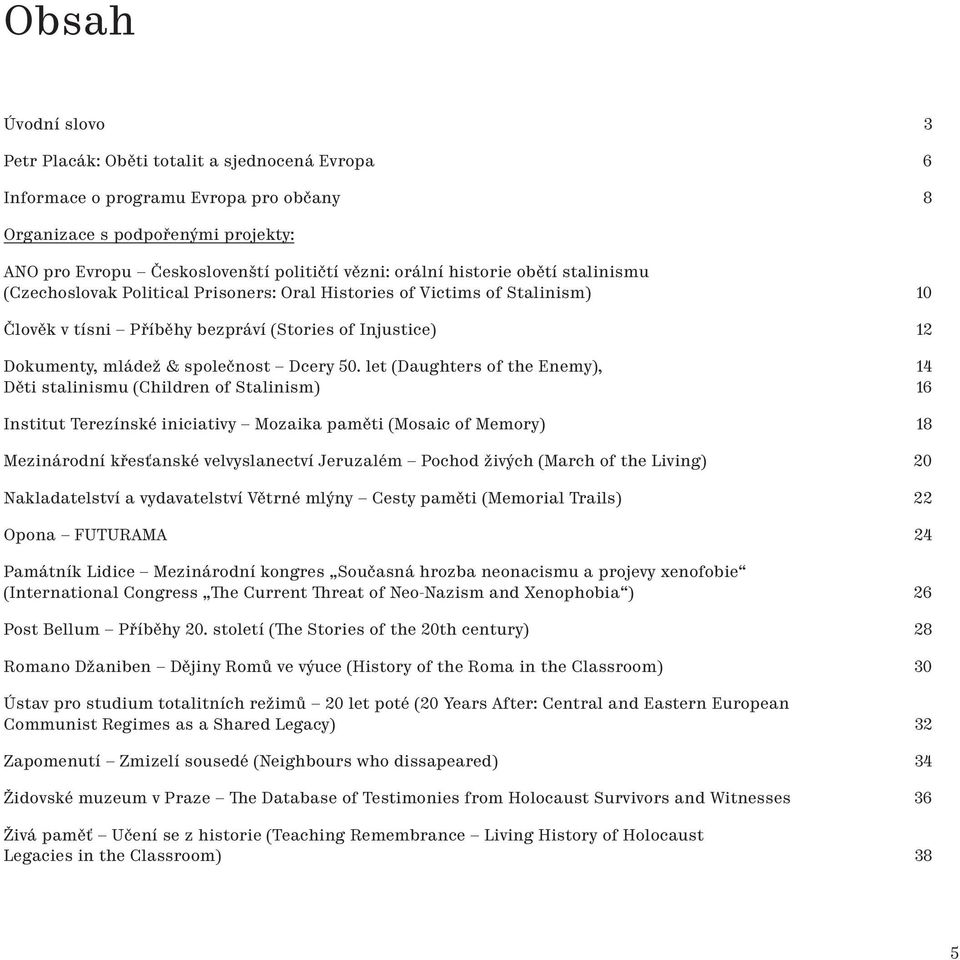 50. let (Daughters of the Enemy), 14 Děti stalinismu (Children of Stalinism) 16 Institut Terezínské iniciativy Mozaika paměti (Mosaic of Memory) 18 Mezinárodní křesťanské velvyslanectví Jeruzalém