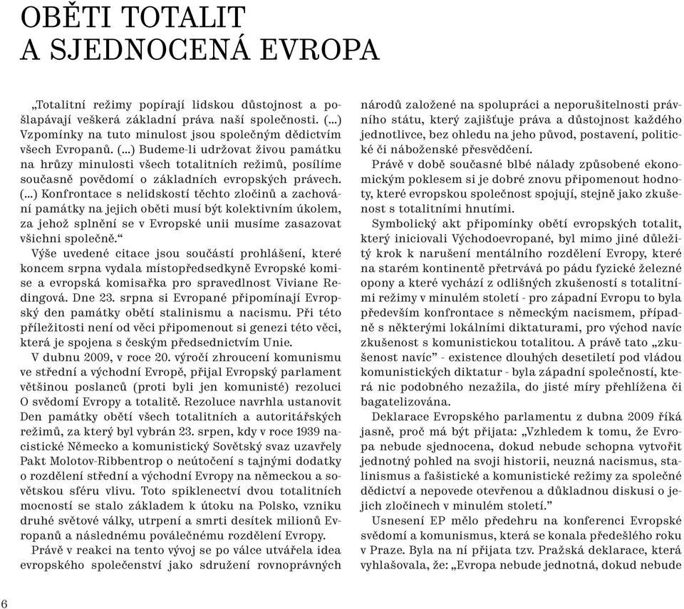 ..) Budeme-li udržovat živou památku na hrůzy minulosti všech totalitních režimů, posílíme současně povědomí o základních evropských právech. (.