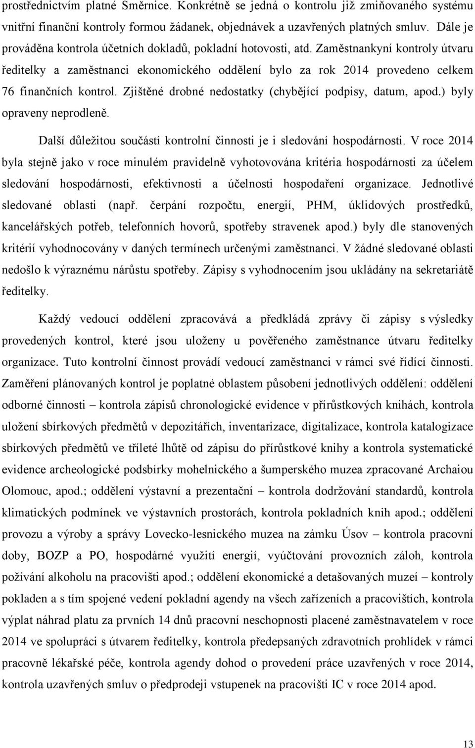 Zaměstnankyní kontroly útvaru ředitelky a zaměstnanci ekonomického oddělení bylo za rok 2014 provedeno celkem 76 finančních kontrol. Zjištěné drobné nedostatky (chybějící podpisy, datum, apod.