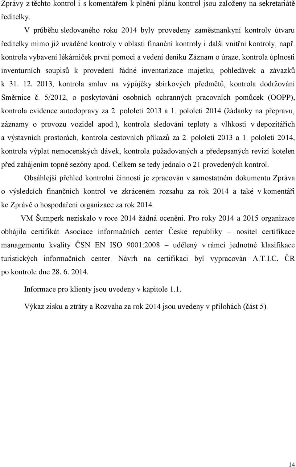 kontrola vybavení lékárniček první pomoci a vedení deníku Záznam o úraze, kontrola úplnosti inventurních soupisů k provedení řádné inventarizace majetku, pohledávek a závazků k 31. 12.