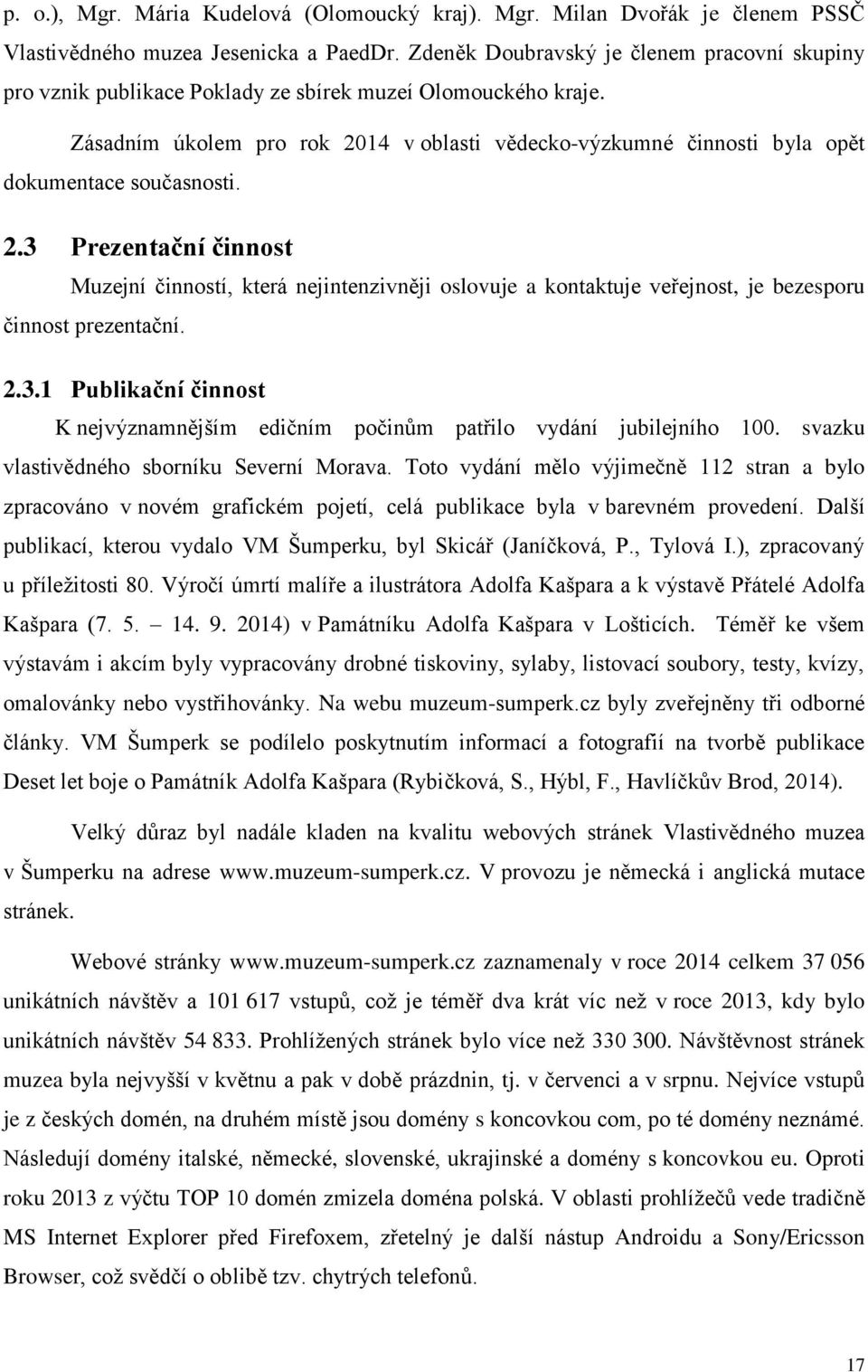 Zásadním úkolem pro rok 2014 v oblasti vědecko-výzkumné činnosti byla opět dokumentace současnosti. 2.3 Prezentační činnost Muzejní činností, která nejintenzivněji oslovuje a kontaktuje veřejnost, je bezesporu činnost prezentační.