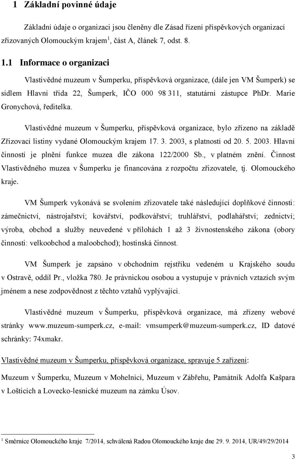 1 Informace o organizaci Vlastivědné muzeum v Šumperku, příspěvková organizace, (dále jen VM Šumperk) se sídlem Hlavní třída 22, Šumperk, IČO 000 98 311, statutární zástupce PhDr.