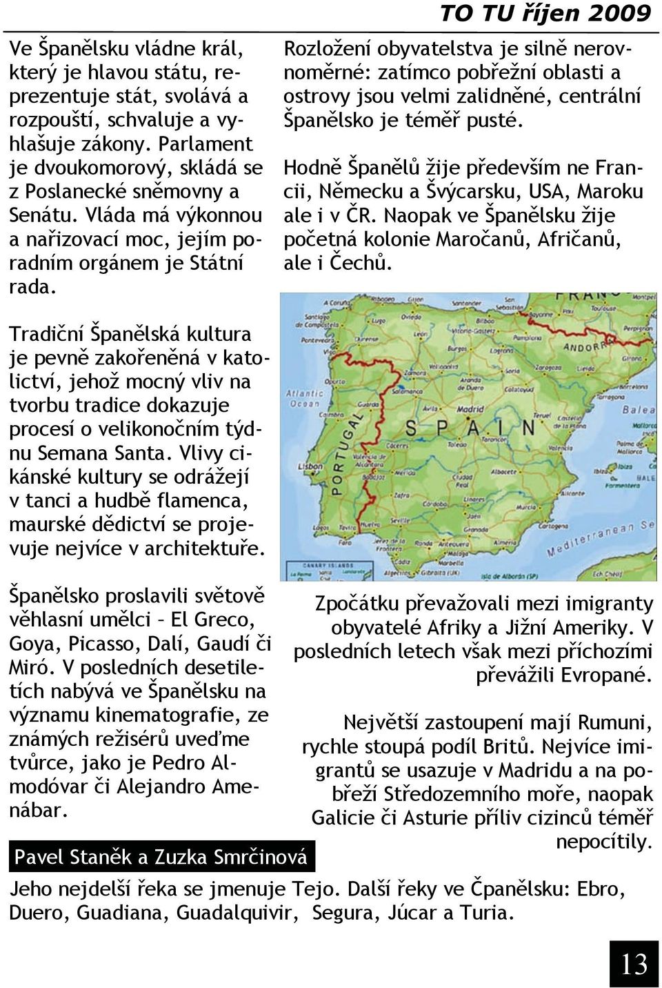 TO TU říjen 2009 Rozložení obyvatelstva je silně nerovnoměrné: zatímco pobřežní oblasti a ostrovy jsou velmi zalidněné, centrální Španělsko je téměř pusté.