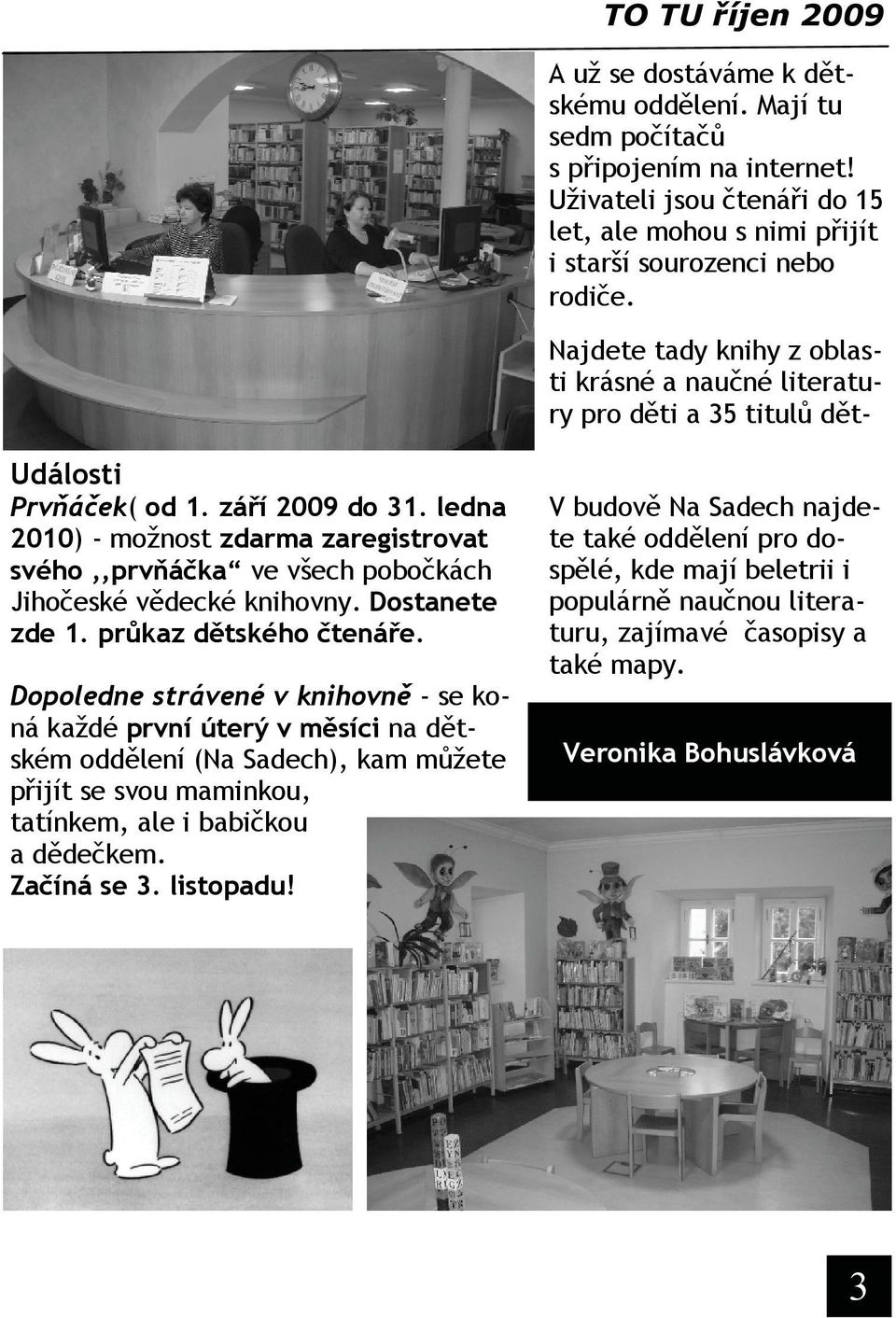 ledna 2010) - možnost zdarma zaregistrovat svého,,prvňáčka ve všech pobočkách Jihočeské vědecké knihovny. Dostanete zde 1. průkaz dětského čtenáře.