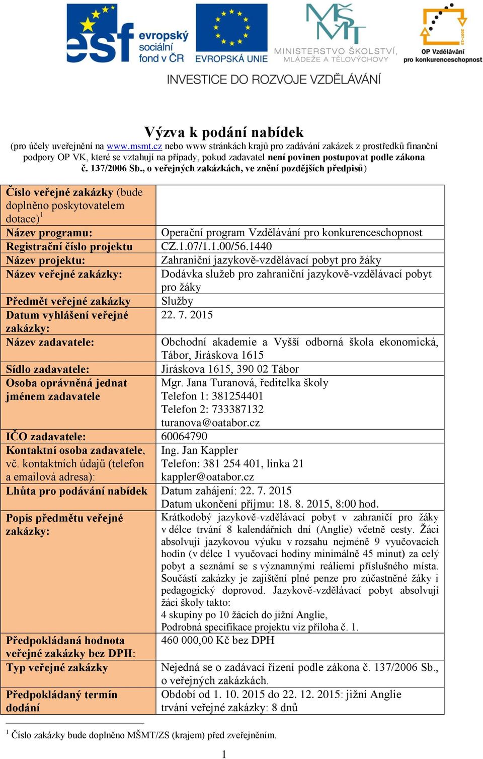 , o veřejných zakázkách, ve znění pozdějších předpisů) Číslo veřejné zakázky (bude doplněno poskytovatelem dotace) 1 Název programu: Operační program Vzdělávání pro konkurenceschopnost Registrační