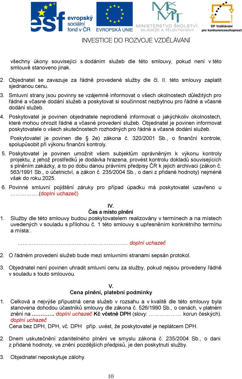 Smluvní strany jsou povinny se vzájemně informovat o všech okolnostech důležitých pro řádné a včasné dodání služeb a poskytovat si součinnost nezbytnou pro řádné a včasné dodání služeb. 4.