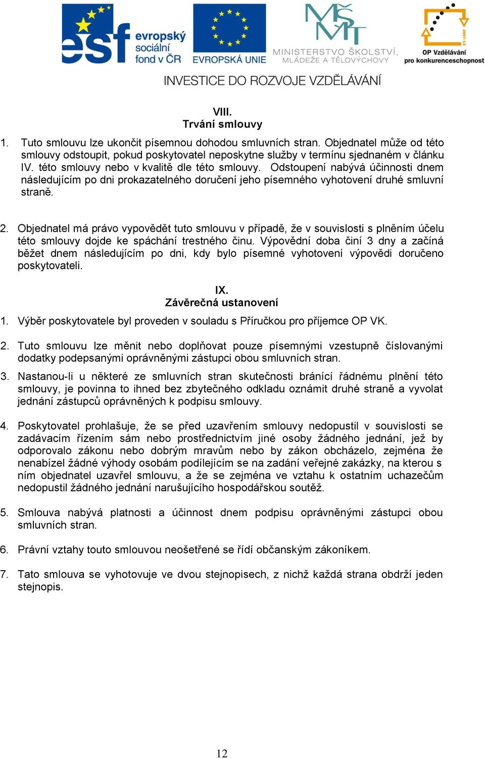 Objednatel má právo vypovědět tuto smlouvu v případě, že v souvislosti s plněním účelu této smlouvy dojde ke spáchání trestného činu.