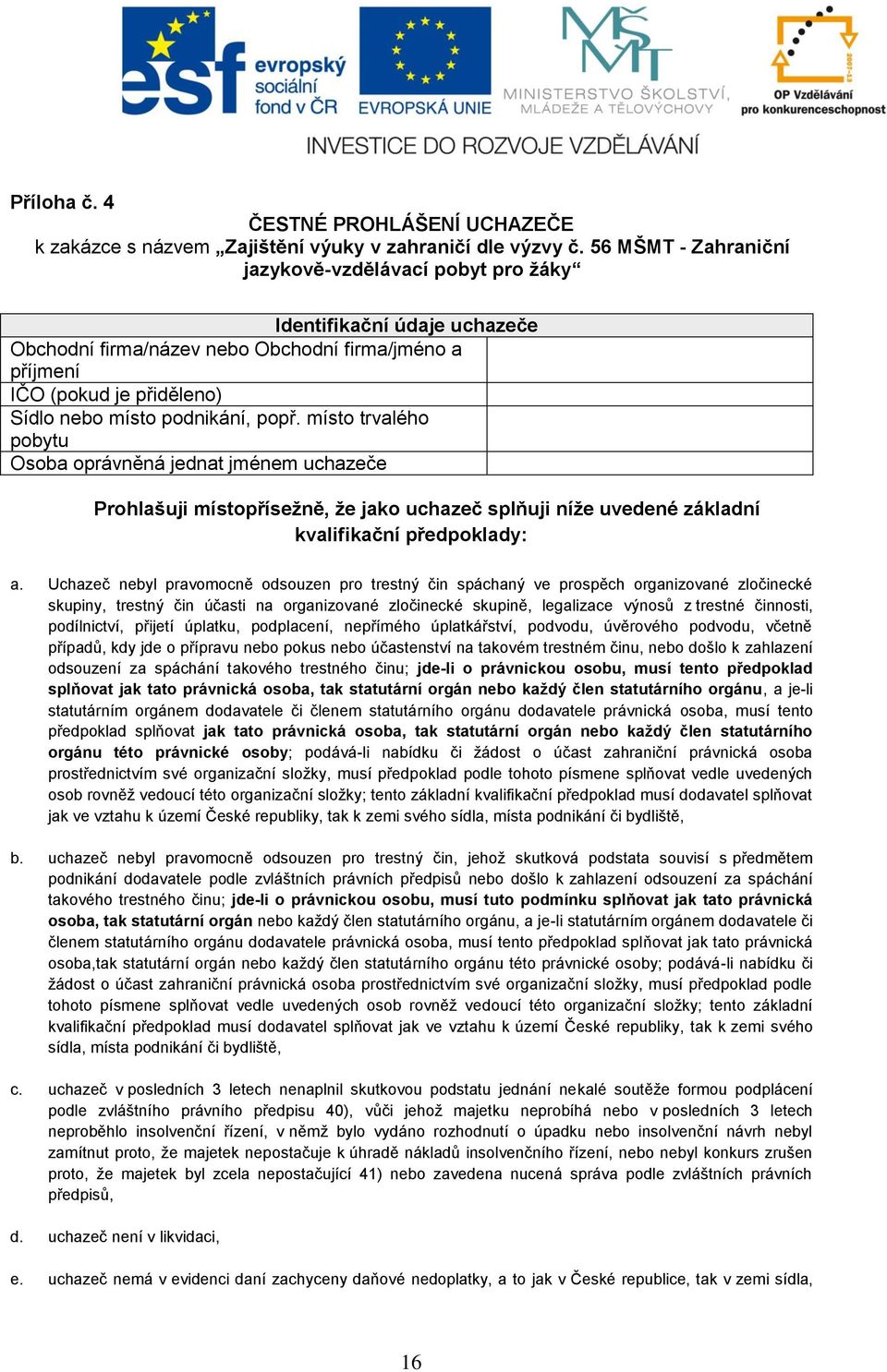 popř. místo trvalého pobytu Osoba oprávněná jednat jménem uchazeče Prohlašuji místopřísežně, že jako uchazeč splňuji níže uvedené základní kvalifikační předpoklady: a.