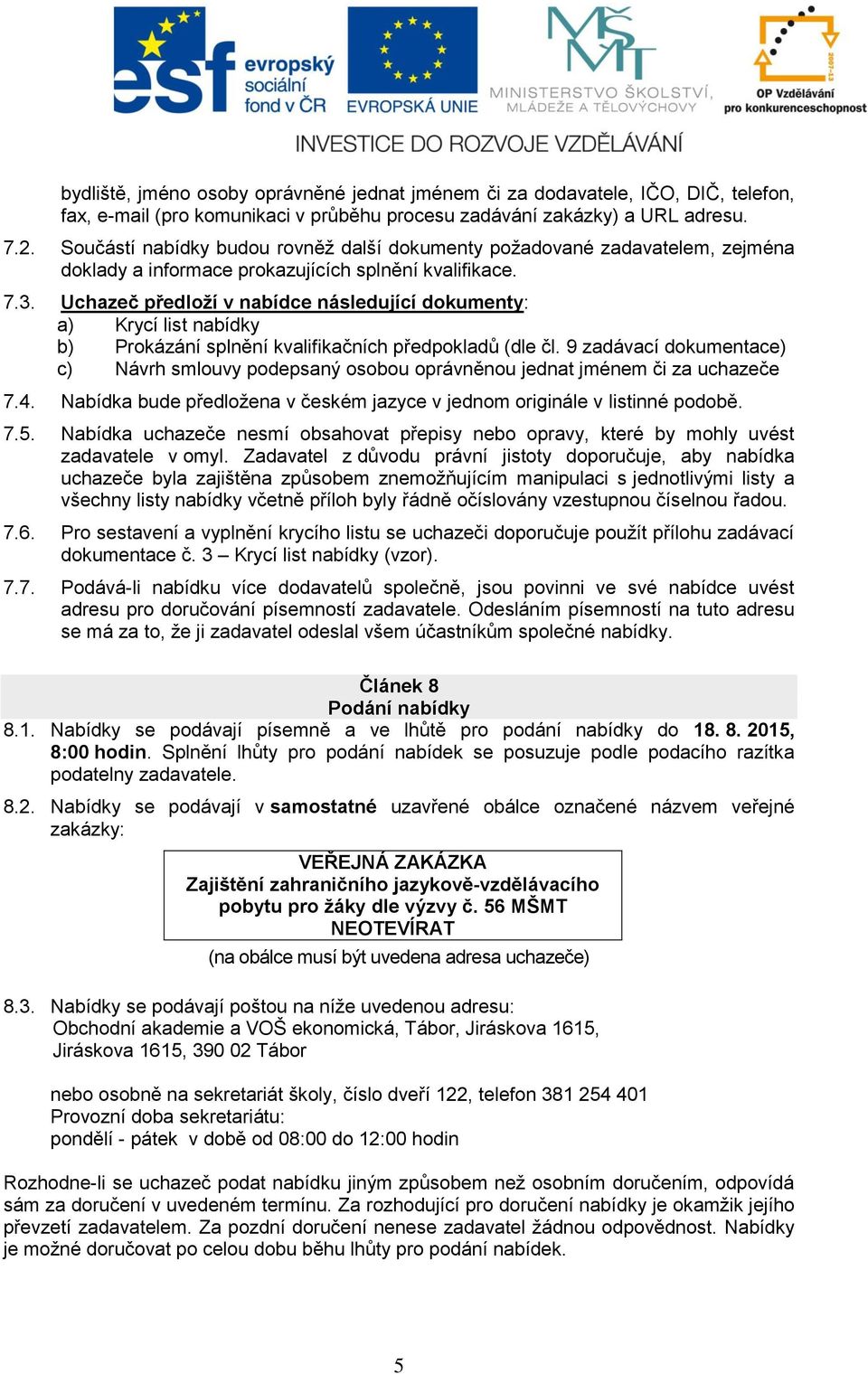 Uchazeč předloží v nabídce následující dokumenty: a) Krycí list nabídky b) Prokázání splnění kvalifikačních předpokladů (dle čl.