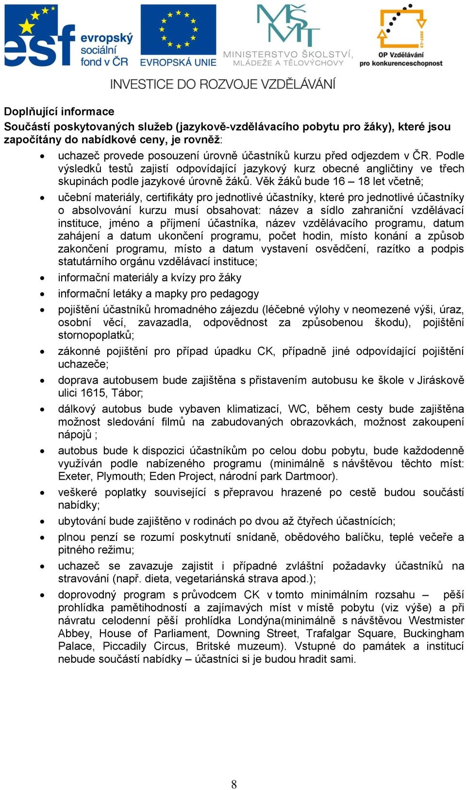 Věk žáků bude 16 18 let včetně; učební materiály, certifikáty pro jednotlivé účastníky, které pro jednotlivé účastníky o absolvování kurzu musí obsahovat: název a sídlo zahraniční vzdělávací