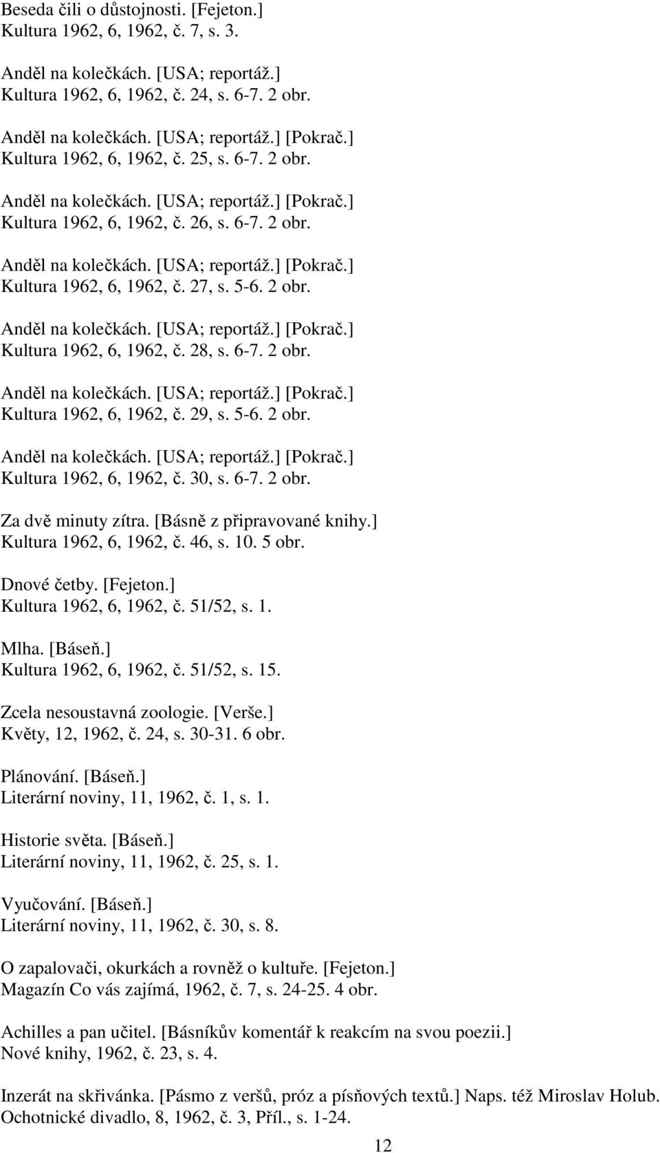 5-6. 2 obr. Anděl na kolečkách. [USA; reportáž.] [Pokrač.] Kultura 1962, 6, 1962, č. 28, s. 6-7. 2 obr. Anděl na kolečkách. [USA; reportáž.] [Pokrač.] Kultura 1962, 6, 1962, č. 29, s. 5-6. 2 obr. Anděl na kolečkách. [USA; reportáž.] [Pokrač.] Kultura 1962, 6, 1962, č. 30, s.