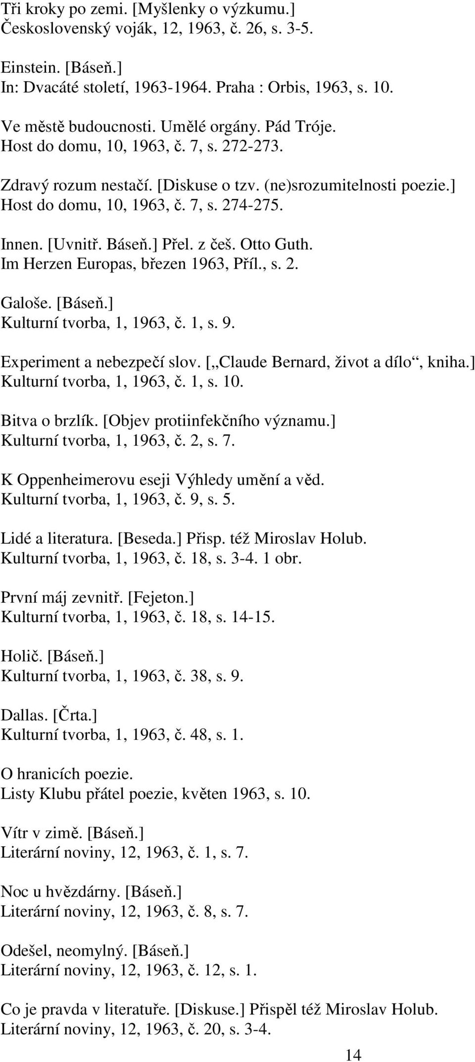 ] Přel. z češ. Otto Guth. Im Herzen Europas, březen 1963, Příl., s. 2. Galoše. [Báseň.] Kulturní tvorba, 1, 1963, č. 1, s. 9. Experiment a nebezpečí slov. [ Claude Bernard, život a dílo, kniha.