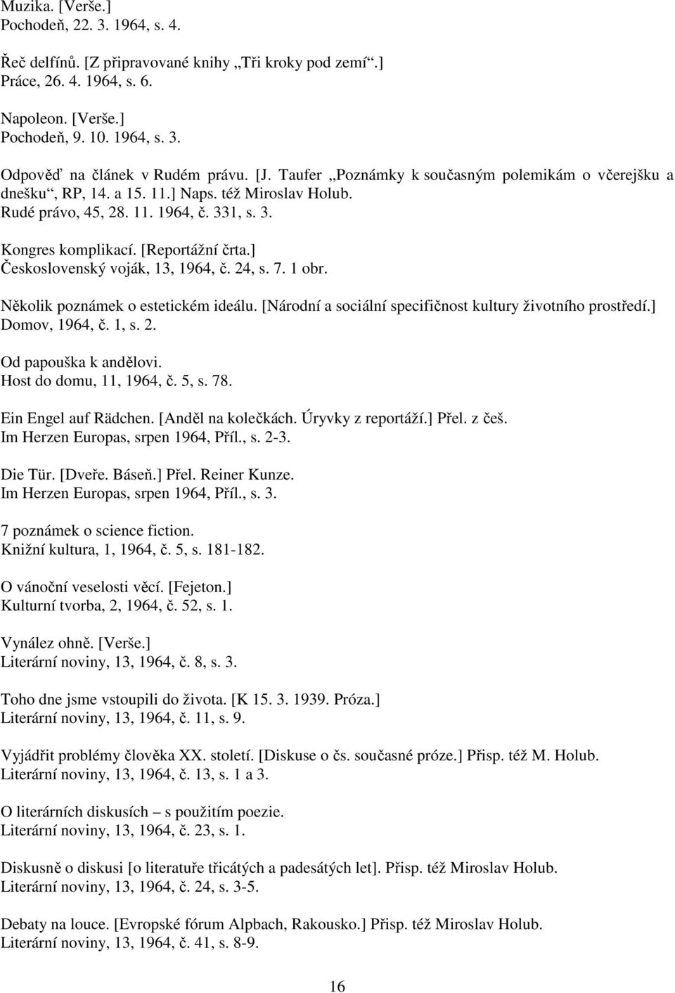 ] Československý voják, 13, 1964, č. 24, s. 7. 1 obr. Několik poznámek o estetickém ideálu. [Národní a sociální specifičnost kultury životního prostředí.] Domov, 1964, č. 1, s. 2. Od papouška k andělovi.